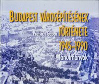 Preisich Gábor - Budapest városépítésének története 1945-1990