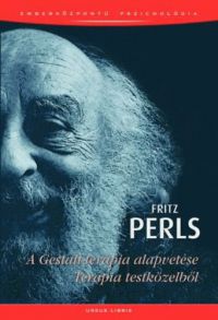 Fritz Perls - A Gestalt-terápia alapvetése - Terápia testközelből