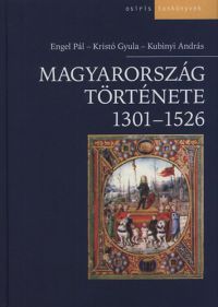 Engel Pál; Kristó Gyula; Kubinyi András - Magyarország története 1301-1526