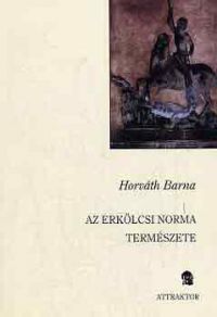 Horváth Barna - Az erkölcsi norma természete
