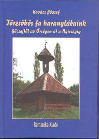 Dr. Kovács József - Törzsökös fa haranglábaink - Göcsejtől az Őrségen át a Nyírségig
