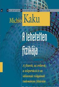 Michio Kaku - A lehetetlen fizikája