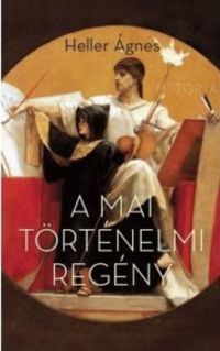 Heller Ágnes - A mai történelmi regény