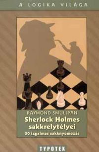 Raymond Smullyan - Sherlock Holmes sakkrejtélyei - 50 izgalmas sakknyomozás - 50 izgalmas sakknyomozás