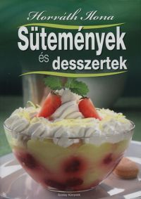 Horváth Ilona - Sütemények és desszertek