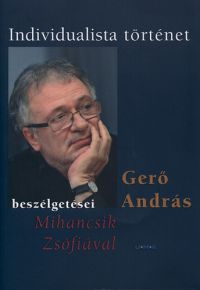 Gerő András; Mihancsik Zsófia - Gerő András beszélgetései Mihancsik Zsófiával - Individualista történet