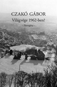 Czakó Gábor - Világvége 1962-ben? - Pécsregény