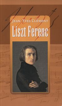 Jean-Yves Clément - Liszt Ferenc - Avagy a szétforgácsolódás csodája