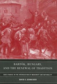 David E. Schneider - Bartók, Hungary, and the Renewal of Tradition