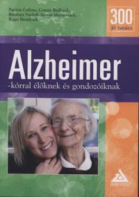 Janaan Manternach; Barabara Vasiloff; Connie Kudlacek; Patrícia Callone; Roger Brumback - 300 jó tanács Alzheimer-kórral élőknek és gondozóiknak