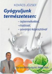 Dr. Kovács József - Gyógyuljunk természetesen - Tejtermékekkel, tojással, savanyúkáposztával