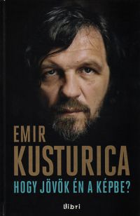 Emir Kusturica - Hogy jövök én a képbe?