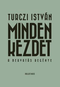 Turczi István - Minden kezdet - A beavatás regénye
