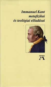 Immanuel Kant - Immanuel Kant metafizikai és teológiai előadásai