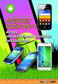 Bártfai Barnabás; Fehér Krisztián - Android kézikönyv - avagy okostelefonok kezelése laikusoknak