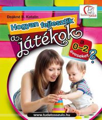 Deákné B. Katalin - Hogyan fejlesztik a játékok a 0-2 éveseket?