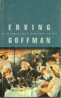 Erving Goffman - Az én bemutatása a mindennapi életben
