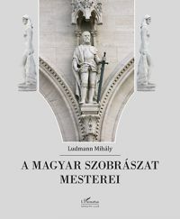 Ludmann Mihály - A magyar szobrászat mesterei