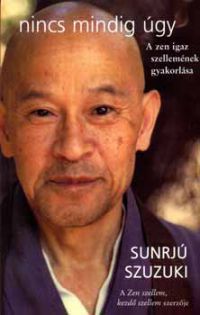 Sunrjú Szuzuki - Nincs mindig úgy - A zen igaz szellemének gyakorlása