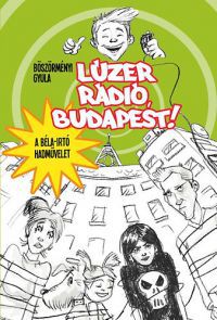 Böszörményi Gyula - Lúzer rádió, Budapest! - A Béla-irtó hadművelet