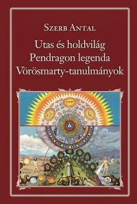 Szerb Antal - Utas és a Holdvilág - Pendragon legenda - Vörösmarty-tanulmányok