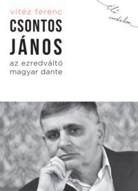 Vitéz Ferenc - Csontos János, az ezredváltó magyar Dante