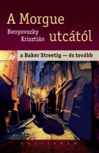 Benyovszky Krisztián - A Morgue utcától a Baker Streetig - és tovább