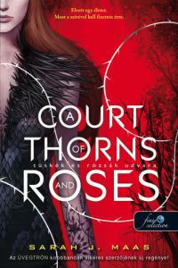 Sarah J. Maas - A Court of Thorns and Roses - Tüskék és rózsák udvara (Tüskék és rózsák udvara 1.)