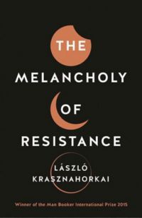 Krasznahorkai László - The Melancholy of resistance