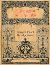Huszka József; Hampel József - Régi magyar ornamentika