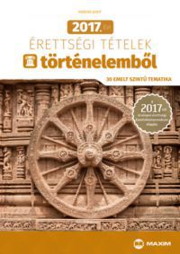 Farkas Judit - 2017. évi érettségi tételek történelemből (30 emelt szintű tematika)