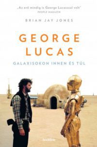 Brian Jay Jones - George Lucas - Galaxisokon innen és túl