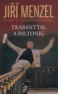 Szabó G. László; Jirí Menzel - Trabanttal a Hiltonig