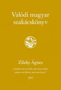 Zilahy Ágnes - Valódi magyar szakácskönyv