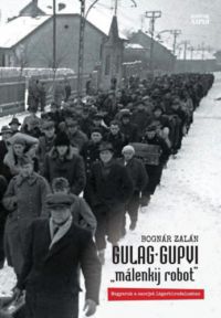 Bognár Zalán - Gulag Gupvi - "málenkij robot"