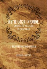 Kálmány Lajos - Mythológiai nyomok a magyar nép nyelvében és szokásaiban