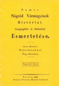 Mocsáry Antal - Nemes Nógrád Vármegyének Históriai, Geographiai és Statistikai Esmertetése IV.