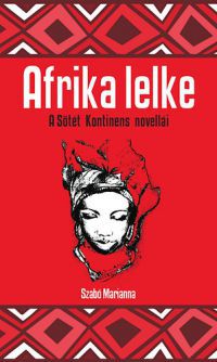 Szabó Marianna (szerk.) - Afrika lelke - A fekete kontinens novellái