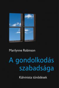 Marilynne Robinson - A gondolkodás szabadsága