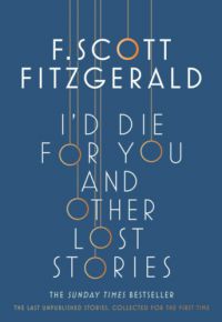 Francis Scott Fitzgerald - I'd Die for You: And Other Lost Stories