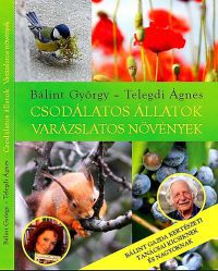 Dr. Bálint György; Telegdi Ágnes - Csodálatos állatok - varázslatos növények