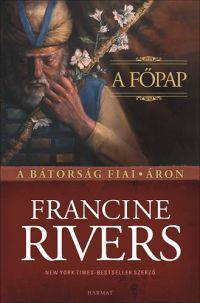 Francine Rivers - A főpap - A bátorság fiai - Áron