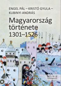 Engel Pál; Kristó Gyula; Kubinyi András - Magyarország története 1301-1526