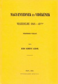 Kemény Gábor - Nagy-Enyednek és vidékének veszedelme 1848-49-ben - Történeti vázlat