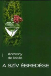 Anthony De Mello - A szív ébredése
