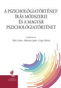 Pléh Csaba, Mészáros Judit, Csépe Valéria - A pszichológiatörténet-írás módszerei és a magyar pszichológiatörténet