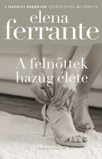 Elena Ferrante - A felnőttek hazug élete