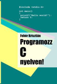 Fehér Krisztián - Programozz C nyelven!