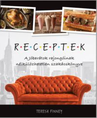Teresa Finney - Receptek - A Jóbarátok rajongóinak nélkülözhetetlen szakácskönyve