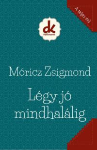 Móricz Zsigmond - Légy jó mindhalálig